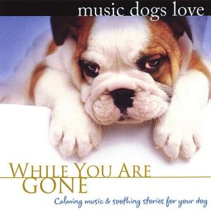 Music Dogs Love: While You Are Gone (Calm Music for Dogs Relaxation & Separation Anxiety)