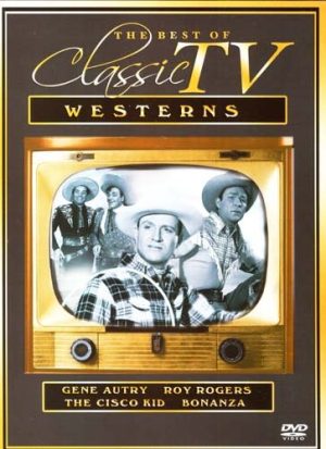 The Best Of Classic TV Westerns Gene Autry, Roy Rogers, The Cisco Kid, Bonanza