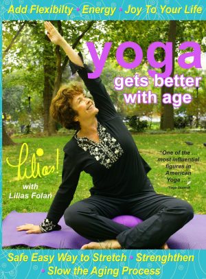 Lilias! Yoga Gets Better With Age For Seniors: Safe and Easy Way to Stretch and Strengthen, Add Flexibility, Increase Energy